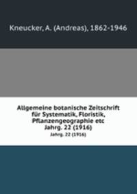 Allgemeine botanische Zeitschrift fr Systematik, Floristik, Pflanzengeographie etc. Jahrg. 22 (1916)