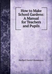 How to Make School Gardens: A Manual for Teachers and Pupils