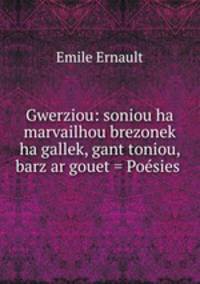 Gwerziou: soniou ha marvailhou brezonek ha gallek, gant toniou, barz ar gouet = Poesies .