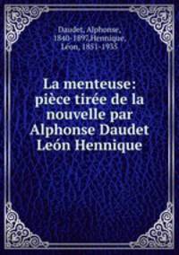 La menteuse: piece tiree de la nouvelle par Alphonse Daudet & Leon Hennique
