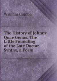 The History of Johnny Quae Genus: The Little Foundling of the Late Doctor Syntax, a Poem