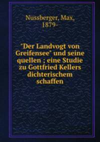 "Der Landvogt von Greifensee" und seine quellen ; eine Studie zu Gottfried Kellers dichterischem schaffen