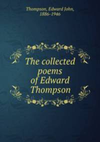 The collected poems of Edward Thompson