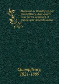 Monsieur de Boisdhyver par Champfleury. Avec quatre eaux-fortes dessinees et gravees par Amand Gautier