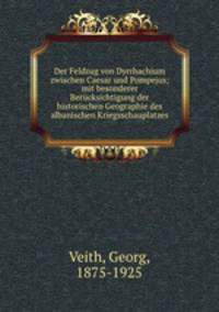 Der Feldzug von Dyrrhachium zwischen Caesar und Pompejus; mit besonderer Berucksichtigung der historischen Geographie des albanischen Kriegsschauplatzes