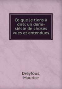 Ce que je tiens a dire; un demi-siecle de choses vues et entendues