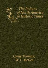 . The Indians of North America in Historic Times