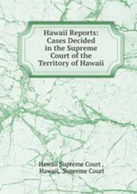 Hawaii Reports: Cases Decided in the Supreme Court of the Territory of Hawaii