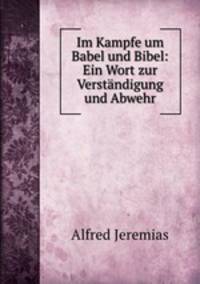 Im Kampfe um Babel und Bibel: Ein Wort zur Verstandigung und Abwehr