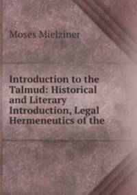 Introduction to the Talmud: Historical and Literary Introduction, Legal Hermeneutics of the .