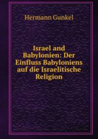Israel and Babylonien: Der Einfluss Babyloniens auf die Israelitische Religion