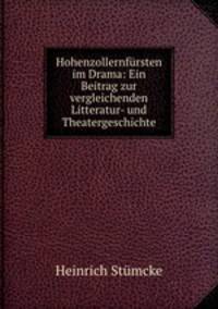 Hohenzollernfursten im Drama: Ein Beitrag zur vergleichenden Litteratur- und Theatergeschichte