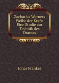 Zacharias Werners Weihe der Kraft: Eine Studie zur Technik des Dramas