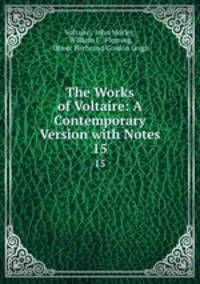 The Works of Voltaire: A Contemporary Version with Notes. 15