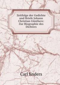 Zeitfolge der Gedichte und Briefe Johann Christian Gunthers: Zur Biographie des Dichters
