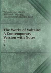 The Works of Voltaire: A Contemporary Version with Notes. 3