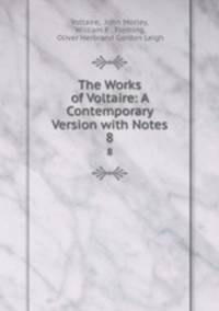 The Works of Voltaire: A Contemporary Version with Notes. 8