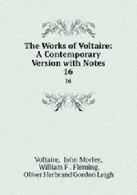 The Works of Voltaire: A Contemporary Version with Notes. 16