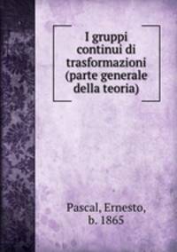 I gruppi continui di trasformazioni (parte generale della teoria)