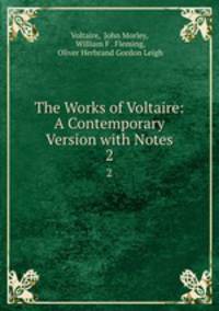 The Works of Voltaire: A Contemporary Version with Notes. 2