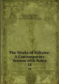 The Works of Voltaire: A Contemporary Version with Notes. 18