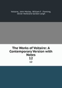 The Works of Voltaire: A Contemporary Version with Notes. 12