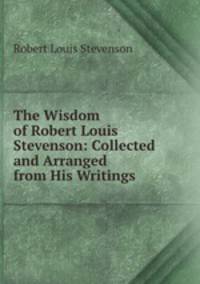 The Wisdom of Robert Louis Stevenson: Collected and Arranged from His Writings