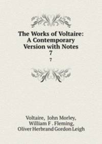 The Works of Voltaire: A Contemporary Version with Notes. 7