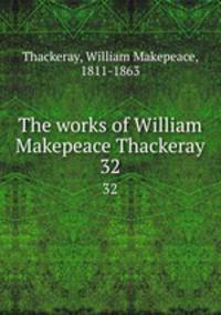 The works of William Makepeace Thackeray. 32