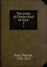 The works of Charles Paul de Kock. 2