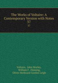 The Works of Voltaire: A Contemporary Version with Notes. 37