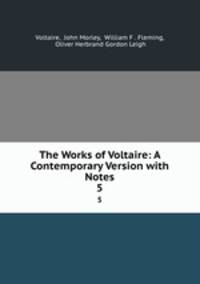 The Works of Voltaire: A Contemporary Version with Notes. 5