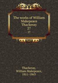 The works of William Makepeace Thackeray. 27