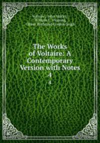 The Works of Voltaire: A Contemporary Version with Notes. 4