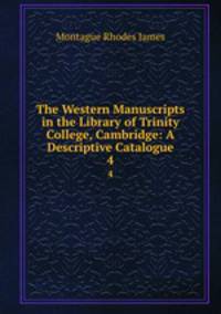 The Western Manuscripts in the Library of Trinity College, Cambridge: A Descriptive Catalogue. 4