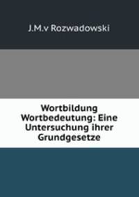 Wortbildung& Wortbedeutung: Eine Untersuchung ihrer Grundgesetze