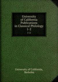 University of California Publications in Classical Philology. 1-2