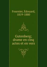Gutenberg; drame en cinq actes et en vers