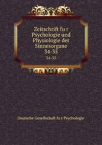 Zeitschrift fur Psychologie und Physiologie der Sinnesorgane. 34-35