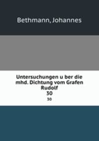Untersuchungen uber die mhd. Dichtung vom Grafen Rudolf. 30