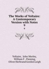 The Works of Voltaire: A Contemporary Version with Notes. 9