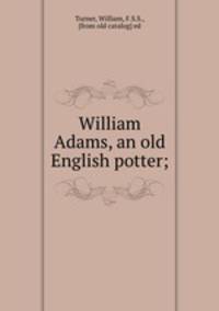 William Adams, an old English potter;