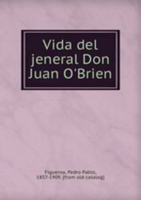 Vida del jeneral Don Juan O
