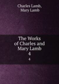 The Works of Charles and Mary Lamb. 4