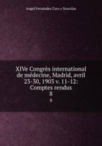 XIVe Congrs international de mdecine, Madrid, avril 23-30, 1903 v. 11-12: Comptes rendus. 8