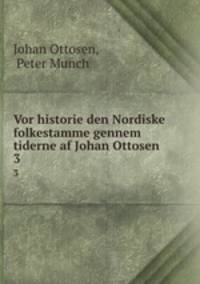 Vor historie den Nordiske folkestamme gennem tiderne af Johan Ottosen. 3