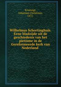 Wilhelmus Schortinghuis. Eene bladzijde uit de geschiedenis van het pietisme in de Gereformeerde kerk van Nederland