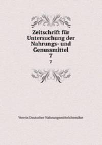 Zeitschrift fr Untersuchung der Nahrungs- und Genussmittel. 7