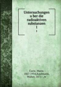 Untersuchungen uber die radioaktiven substanzen. 1