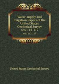 Water-supply and Irrigation Papers of the United States Geological Survey. nos. 112-117